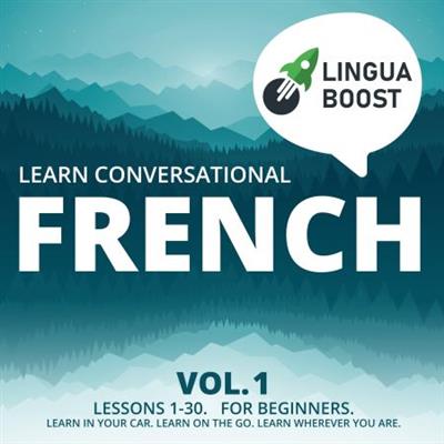 Learn Conversational French Vol. 1 Lessons 1-30. For beginners. Learn in your car. Learn on the go [Audiobook]
