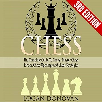 Chess The Complete Guide to Chess Master Chess Tactics, Chess Openings and Chess Strategies [Audiobook]