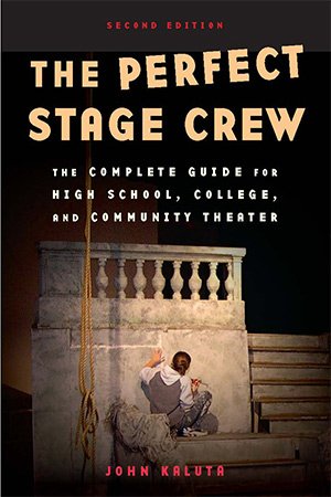 The Perfect Stage Crew: The Complete Technical Guide for High School, College, and Community Theater, 2nd Edition