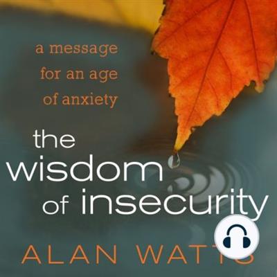 The Wisdom of Insecurity A Message for an Age of Anxiety