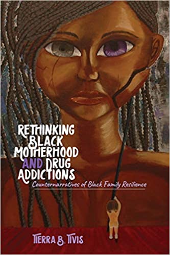 Rethinking Black Motherhood and Drug Addictions: Counternarratives of Black Family Resilience