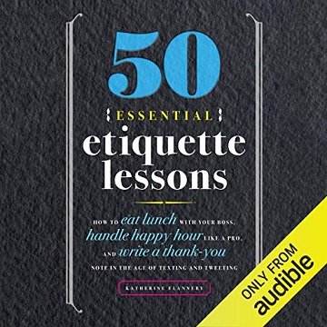 50 Essential Etiquette Lessons How to Eat Lunch with Your Boss, Handle Happy Hour Like a Pro and Write a Thank You [Audiobook]