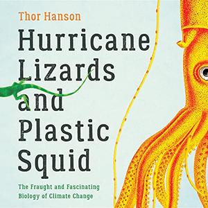 Hurricane Lizards and Plastic Squid The Fraught and Fascinating Biology of Climate Change [Audiobook]