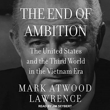 The End of Ambition The United States and the Third World in the Vietnam Era [Audiobook]
