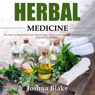Herbal Medicine The Best of Herbalism and Herbology. Boost your Health with Natural and Powerful Remedies [Audiobook]