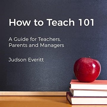 How to Teach 101 A Guide for Teachers, Parents, and Managers [Audiobook]