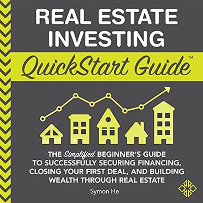 Real Estate Investing QuickStart Guide The Simplified Beginner's Guide to Successfully Securing Financing... [Audiobook]