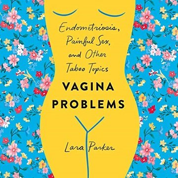 Vagina Problems Endometriosis, Painful Sex, and Other Taboo Topics [Audiobook]