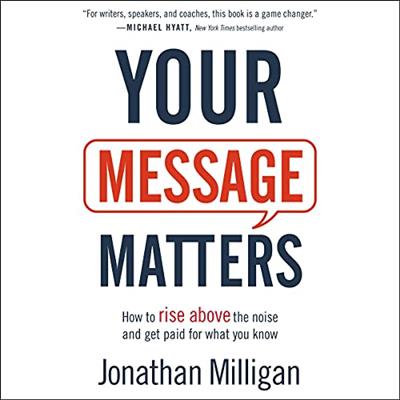 Your Message Matters How to Rise above the Noise and Get Paid for What You Know [Audiobook]