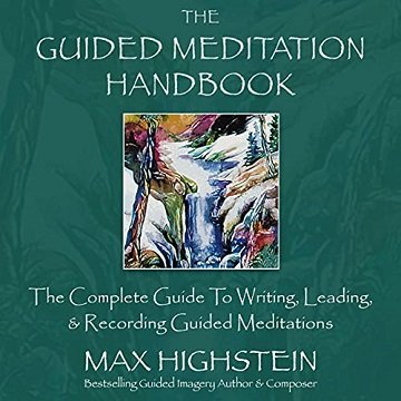 The Guided Meditation Handbook The Complete Guide to Writing, Leading & Recording Guided Meditations [Audiobook]