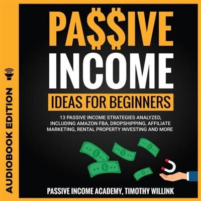 Passive Income Ideas for Beginners 13 Passive Income Strategies Analyzed, Including Amazon FBA, Dropshipping [Audiobook]