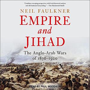 Empire and Jihad The Anglo-Arab Wars of 1870-1920 [Audiobook]