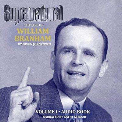 Supernatural The Life of William Branham, Volume 1 (Audiobook)