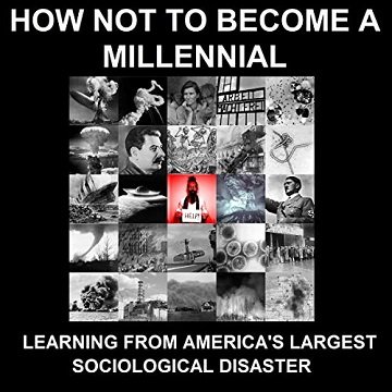 How Not to Become a Millennial Learning from America's Largest Sociological Disaster [Audiobook]
