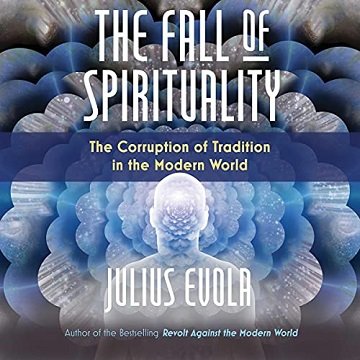 The Fall of Spirituality The Corruption of Tradition in the Modern World [Audiobook]