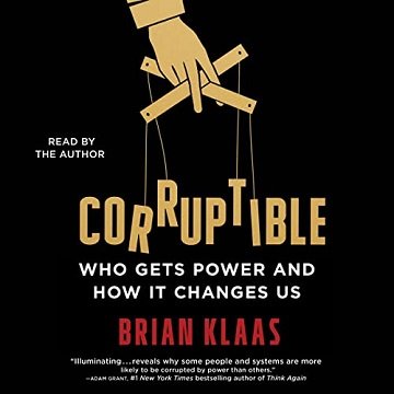 Corruptible Who Gets Power and How It Changes Us [Audiobook]
