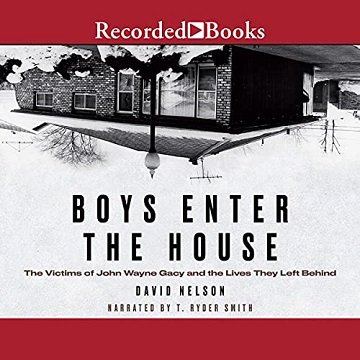 Boys Enter the House The Victims of John Wayne Gacy and the Lives They Left Behind [Audiobook]