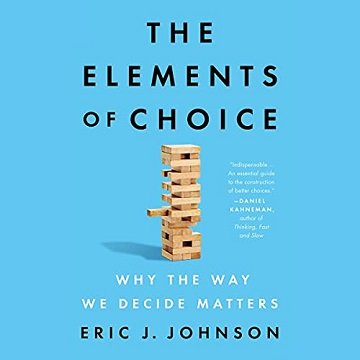 The Elements of Choice Why the Way We Decide Matters [Audiobook]