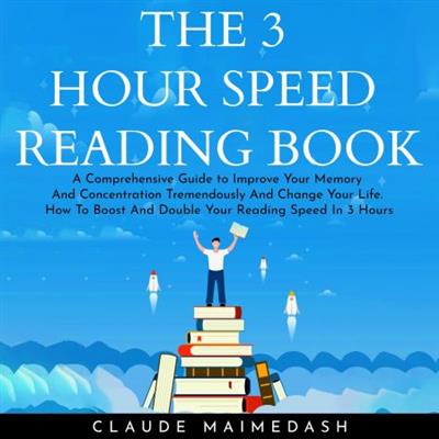 THE 3 HOUR SPEED READING BOOK A Comprehensive Guide to Improve Your Memory And Concentration Tremendously... [Audiobook]