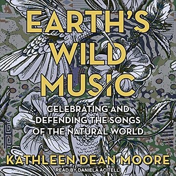 Earth's Wild Music Celebrating and Defending the Songs of the Natural World [Audiobook]