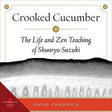 Crooked Cucumber The Life and Zen Teaching of Shunryu Suzuki [Audiobook]