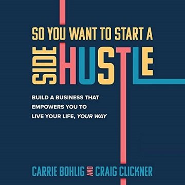So You Want to Start a Side Hustle Build a Business that Empowers You to Live Your Life, Your Way [Audiobook]