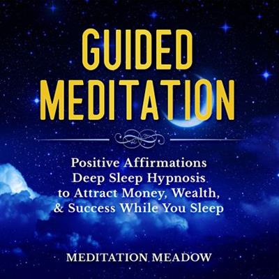 Guided Meditation Positive Affirmations Deep Sleep Hypnosis to Attract Money, Wealth, & Success While You Sleep [Audiobook]