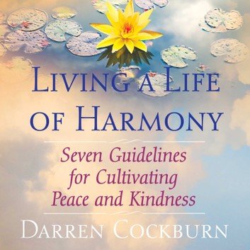 Living a Life of Harmony Seven Guidelines for Cultivating Peace and Kindness [Audiobook]