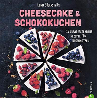 Backbuch: Cheesecake & Schokokuchen   55 unwiderstehliche Rezepte für Naschkatzen