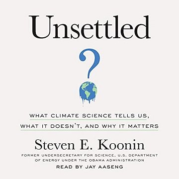 Unsettled What Climate Science Tells Us, What It Doesn't, and Why It Matters [Audiobook]