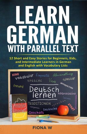 Learn German with Parallel Text 12 Short and Easy Stories for Beginners, Kids, and Intermediate Learners in German and English