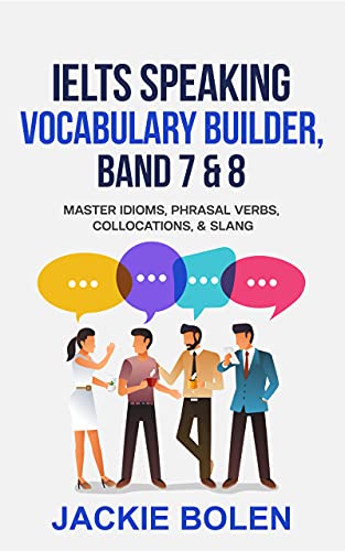 IELTS Speaking Vocabulary Builder Master Idioms, Phrasal Verbs, Collocations, & Slang