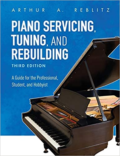 Piano Servicing, Tuning, and Rebuilding A Guide for the Professional, Student, and Hobbyist