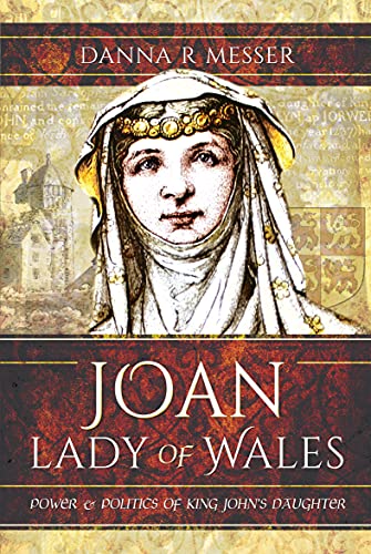 Joan, Lady of Wales Power & Politics of King John's Daughter