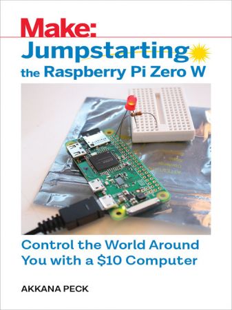 Jumpstarting the Raspberry Pi Zero W - Control the World Around You With a $10 Computer (True EPUB)