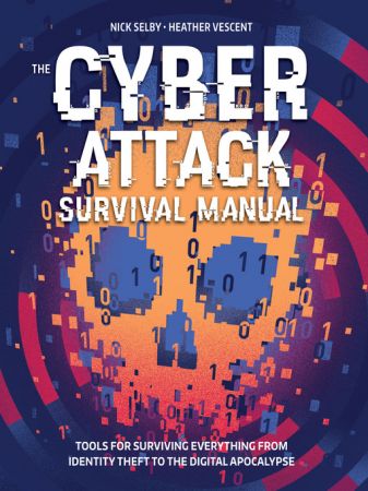 The Cyber Attack Survival Manual Tools for Surviving Everything from Identity Theft to the Digital Apocalypse