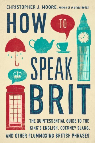How to Speak Brit The Quintessential Guide to the King's English