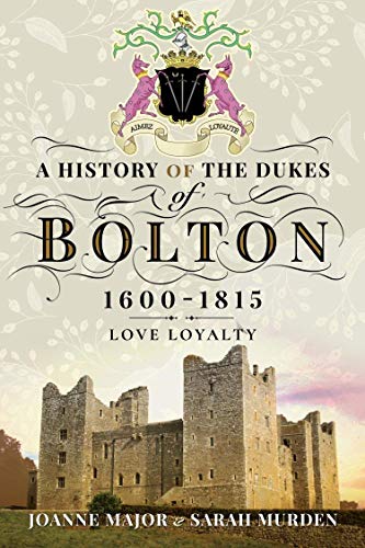 A History Of The Dukes of Bolton 1600-1815 Love Loyalty