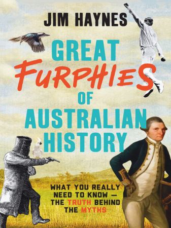 Great Furphies of Australian History What You Really Need To Know - the Truth Behind the Myths