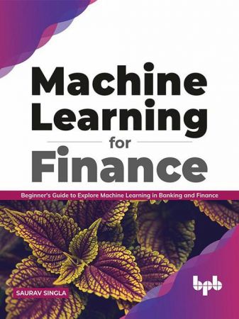 Machine Learning for Finance Beginner's guide to explore machine learning in banking and finance