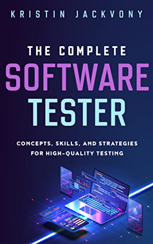 The Complete Software Tester Concepts, Skills, and Strategies for High-Quality Testing