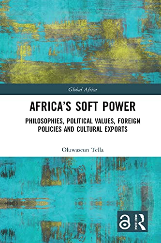 Africa's Soft Power Philosophies, Political Values, Foreign Policies and Cultural Exports (Global Africa)
