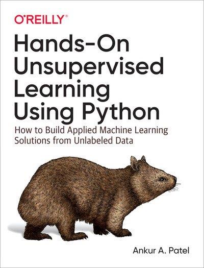 Hands-On Unsupervised Learning Using Python How to Build Applied Machine Learning Solutions from Unlabeled Data (True EPUB)
