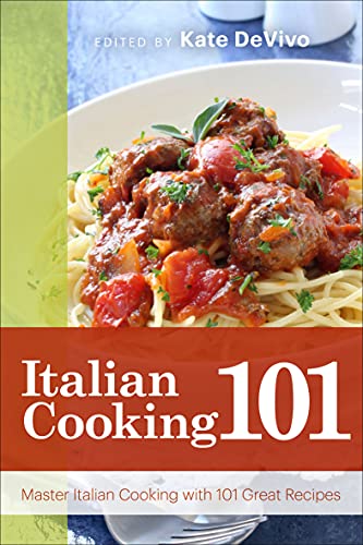 Italian Cooking 101 Master Italian Cooking with 101 Great Recipes