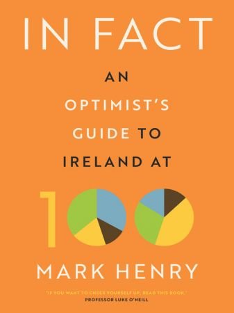 In Fact An Optimist's Guide to Ireland at 100