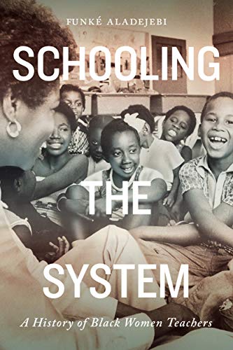 Schooling the System A History of Black Women Teachers (Rethinking Canada in the World Book 8)