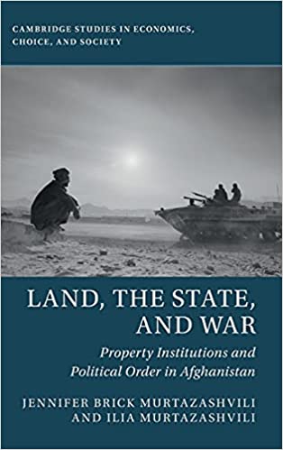 Land, the State, and War Property Institutions and Political Order in Afghanistan