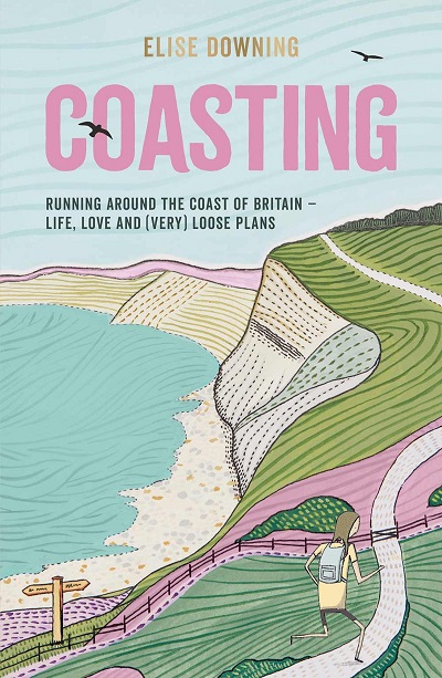 Elise Downing - Coasting Running Around the Coast of Britain - Life, Love and (Very) Loose