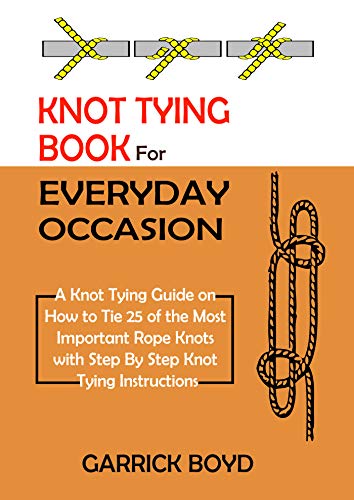 Knot Tying Book for Everyday Occasion A Knot Tying Guide on How to Tie 25 of the Most Important Rope Knots