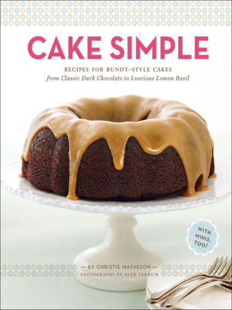 Cake Simple Recipes for Bundt-Style Cakes from Classic Dark Chocolate to Luscious Lemon Basil (True EPUB)